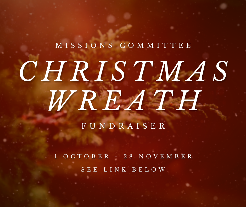 "Missions Committee Christmas Wreath Fundraiser: 1 October to 28 November. See link below"