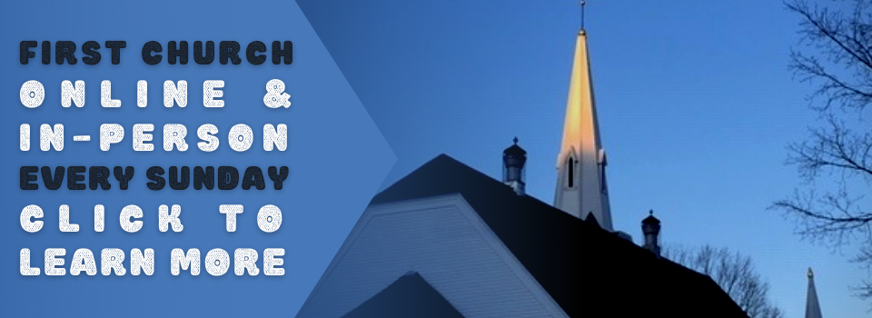 Click to learn more about online and in-person Sunday worship at First Church